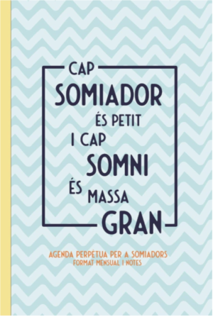 Cap somiador és petit i cap somni és massa gran. Agenda perpètua per a somiadors. Format mensual i notes.